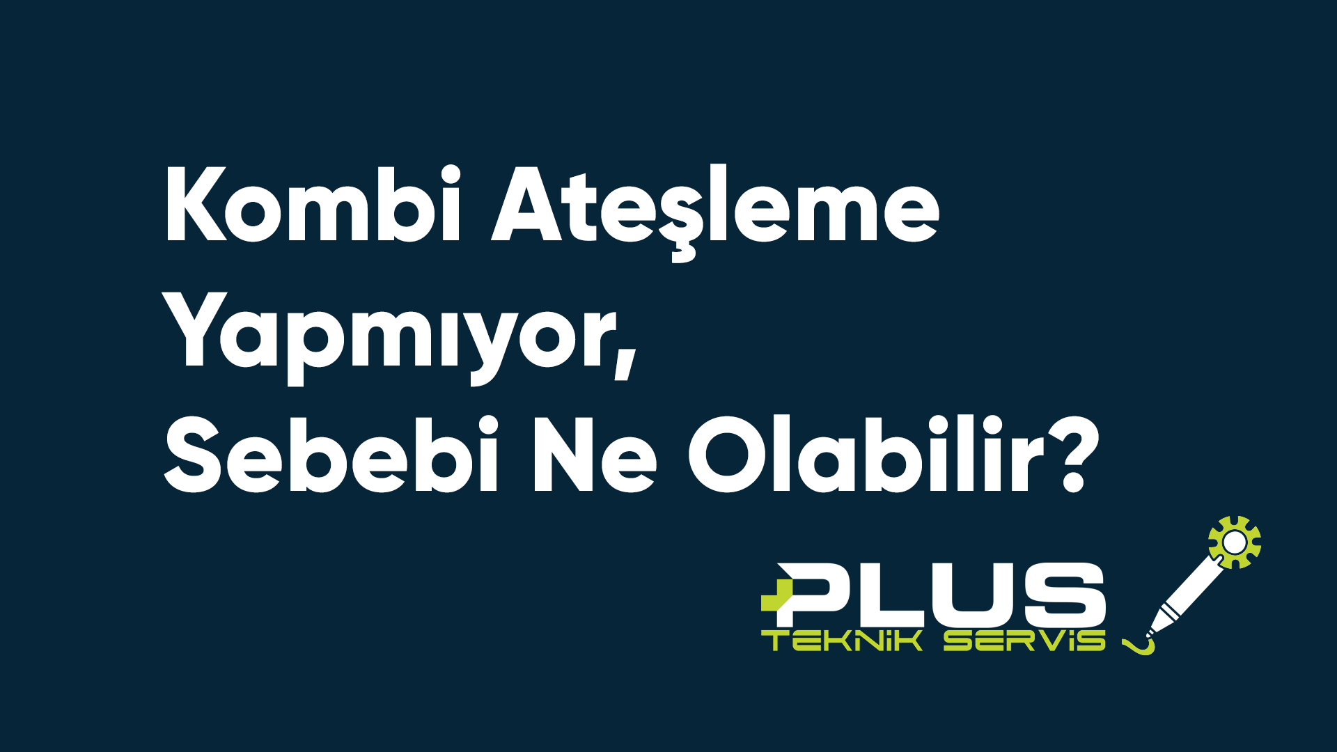 Kombi Ateşleme Yapmıyor, Sebebi Ne Olabilir?