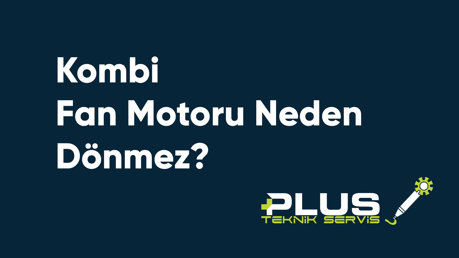 Kombi Fan Motoru Neden Dönmez?